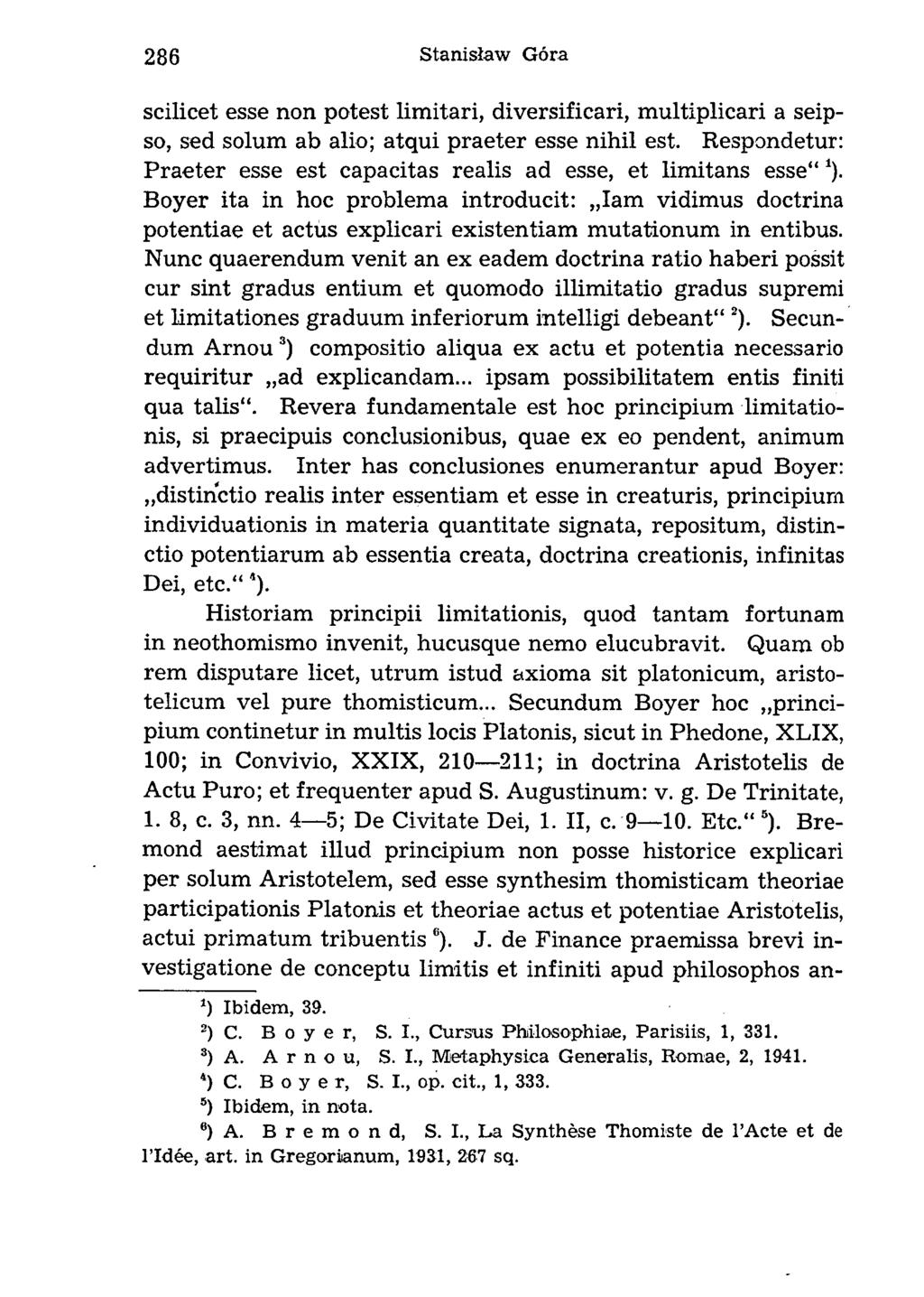 scilicet esse non potest limitari, diversificari, multiplicari a seipso, sed solum ab alio; atqui praeter esse nihil est. Respondetur: Praeter esse est capacitas realis ad esse, et limitans esse *).