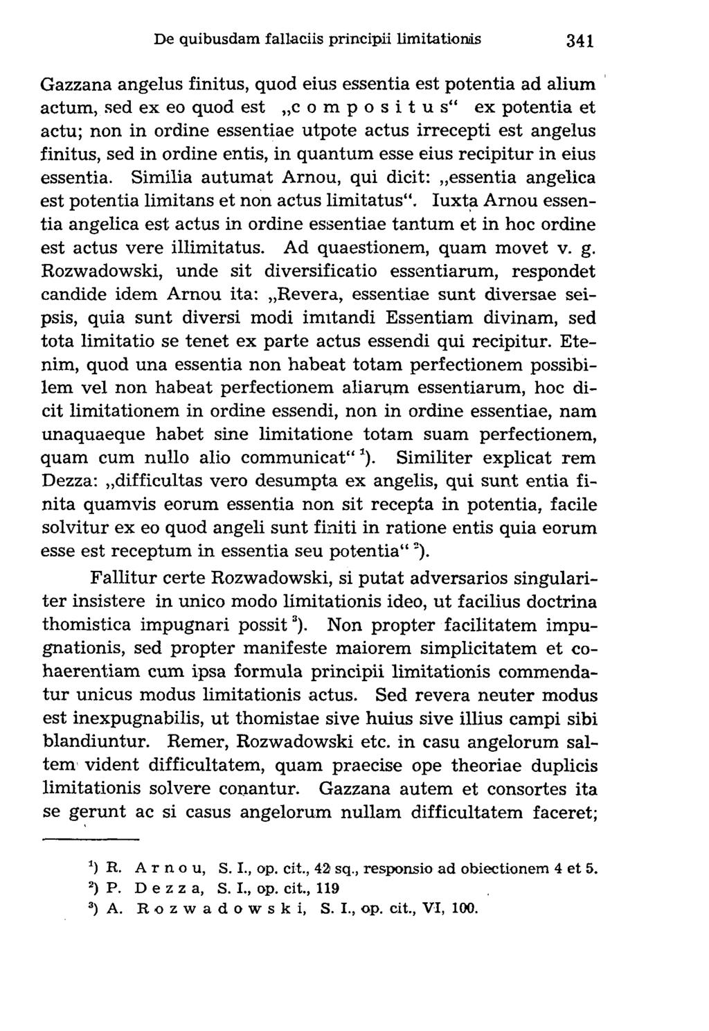 Gazzana angelus finitus, quod eius essentia est potentia ad alium actum, sed ex eo quod est compositus ex potentia et actu; non in ordine essentiae utpote actus irrecepti est angelus finitus, sed in
