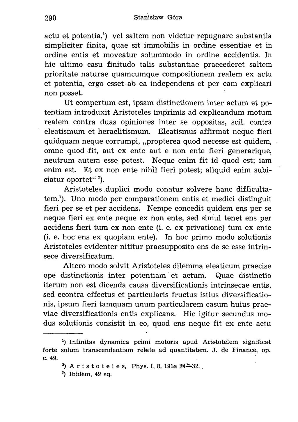actu et potentia,1) vel saltem non videtur repugnare substantia simpliciter finita, quae sit immobilis in ordine essentiae et in ordine entis et moveatur solummodo in ordine accidentis.