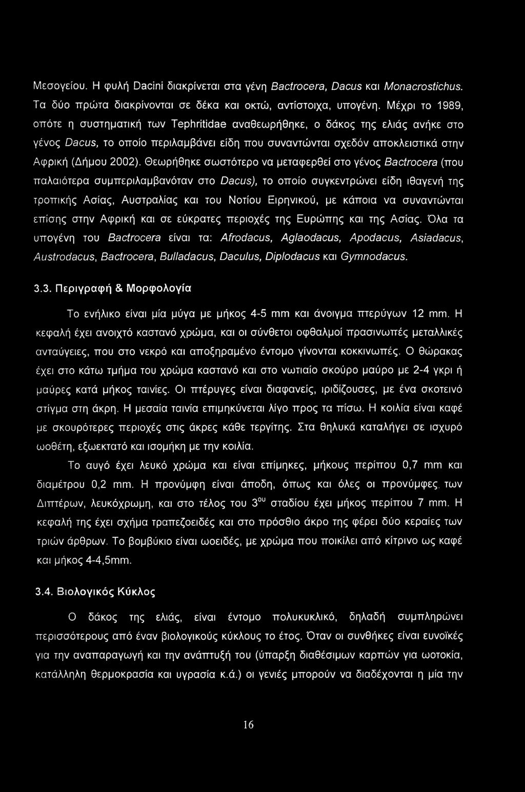 Μεσογείου. Η φυλή Dacini διακρίνεται στα γένη Bactrocera, Dacus και Monacrostichus. Τα δύο πρώτα διακρίνονται σε δέκα και οκτώ, αντίστοιχα, υπογένη.