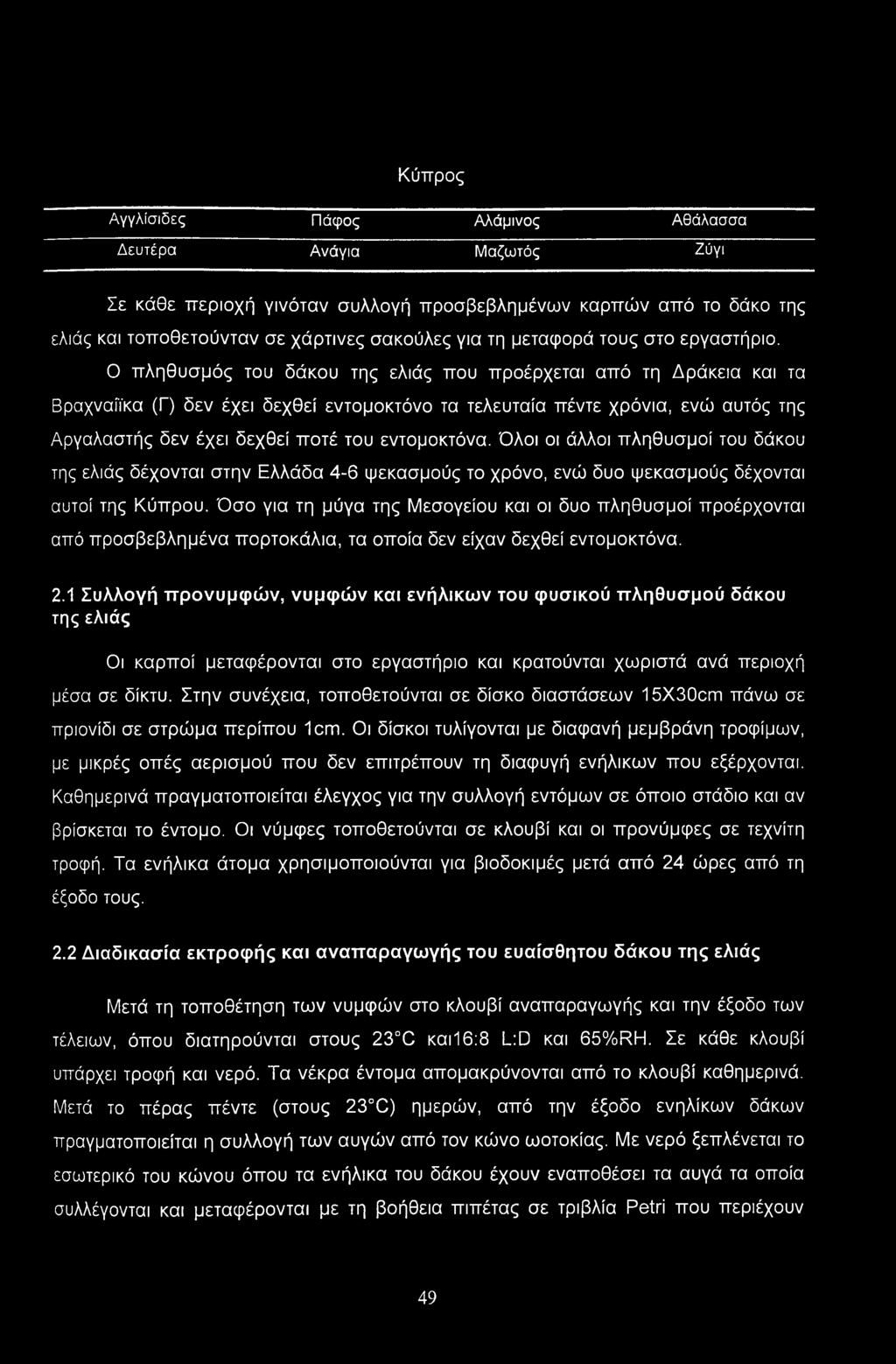 Ο πληθυσμός του δάκου της ελιάς που προέρχεται από τη Δράκεια και τα Βραχναίϊκα (Γ) δεν έχει δεχθεί εντομοκτόνο τα τελευταία πέντε χρόνια, ενώ αυτός της Αργαλαστής δεν έχει δεχθεί ποτέ του