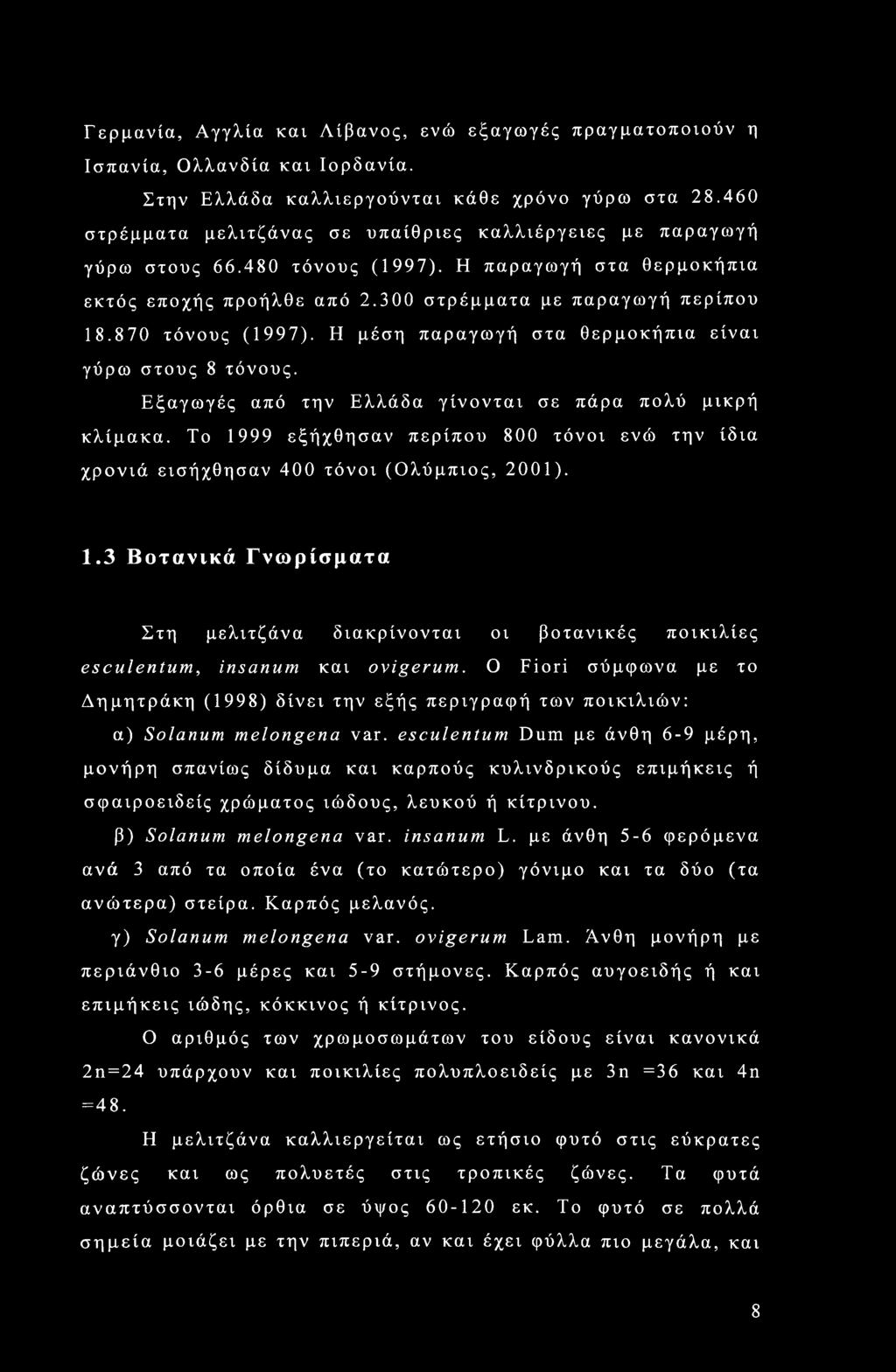 870 τόνους (1997). Η μέση παραγωγή στα θερμοκήπια είναι γύρω στους 8 τόνους. Εξαγωγές από την Ελλάδα γίνονται σε πάρα πολύ μικρή κλίμακα.
