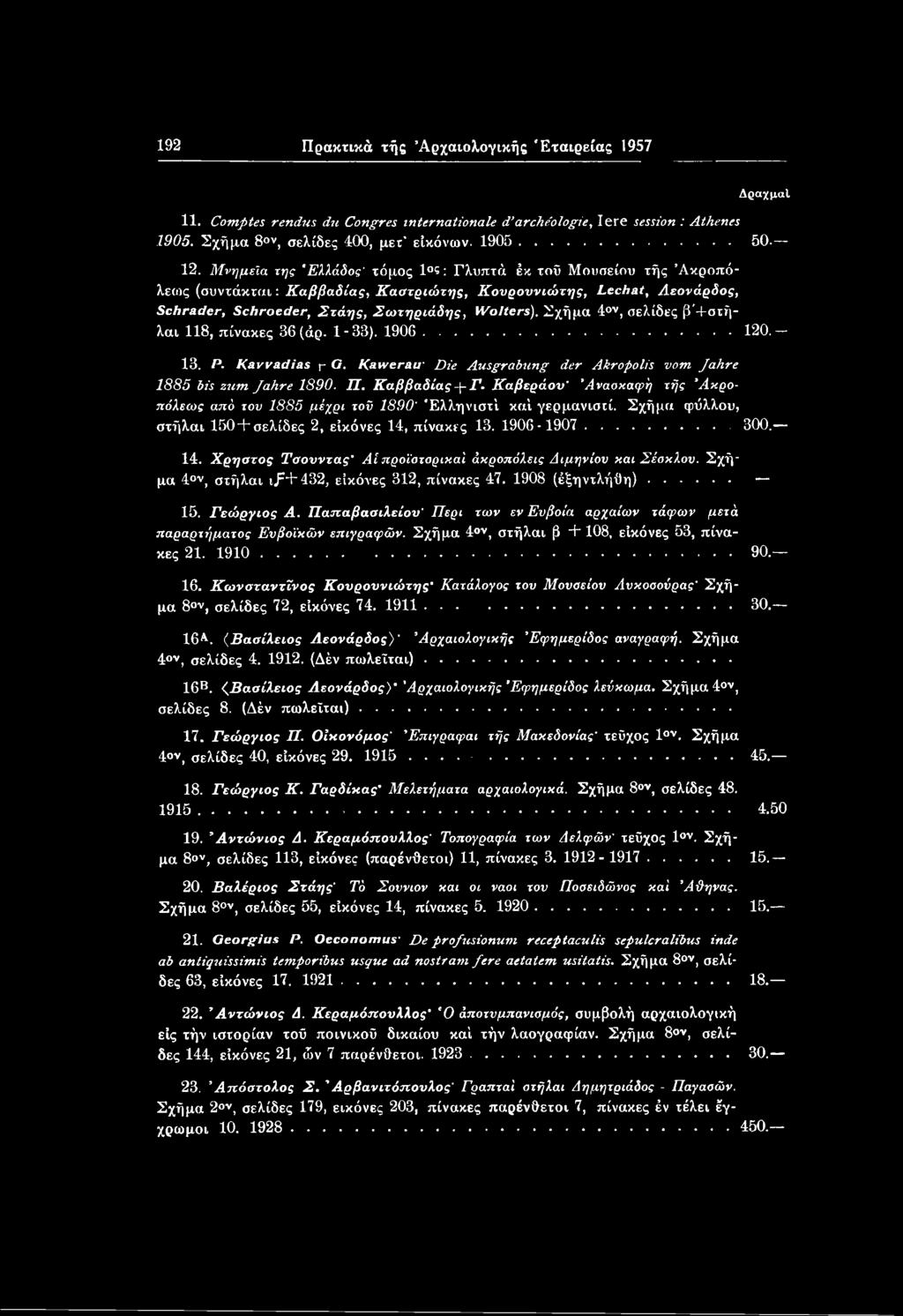 πίνακες 13. 1906-1907... 300. 14. Χρηστός Τσονντας' Αίπροϊοτοριχαί άχροπόλεις Διμηνίον και Σέοκλον. Σχήμα 4 ν, στήλαι if+432, εικόνες 312, πίνακες 47. 1908 (έξηντλήθη)... 15. Γεώργιος Α.