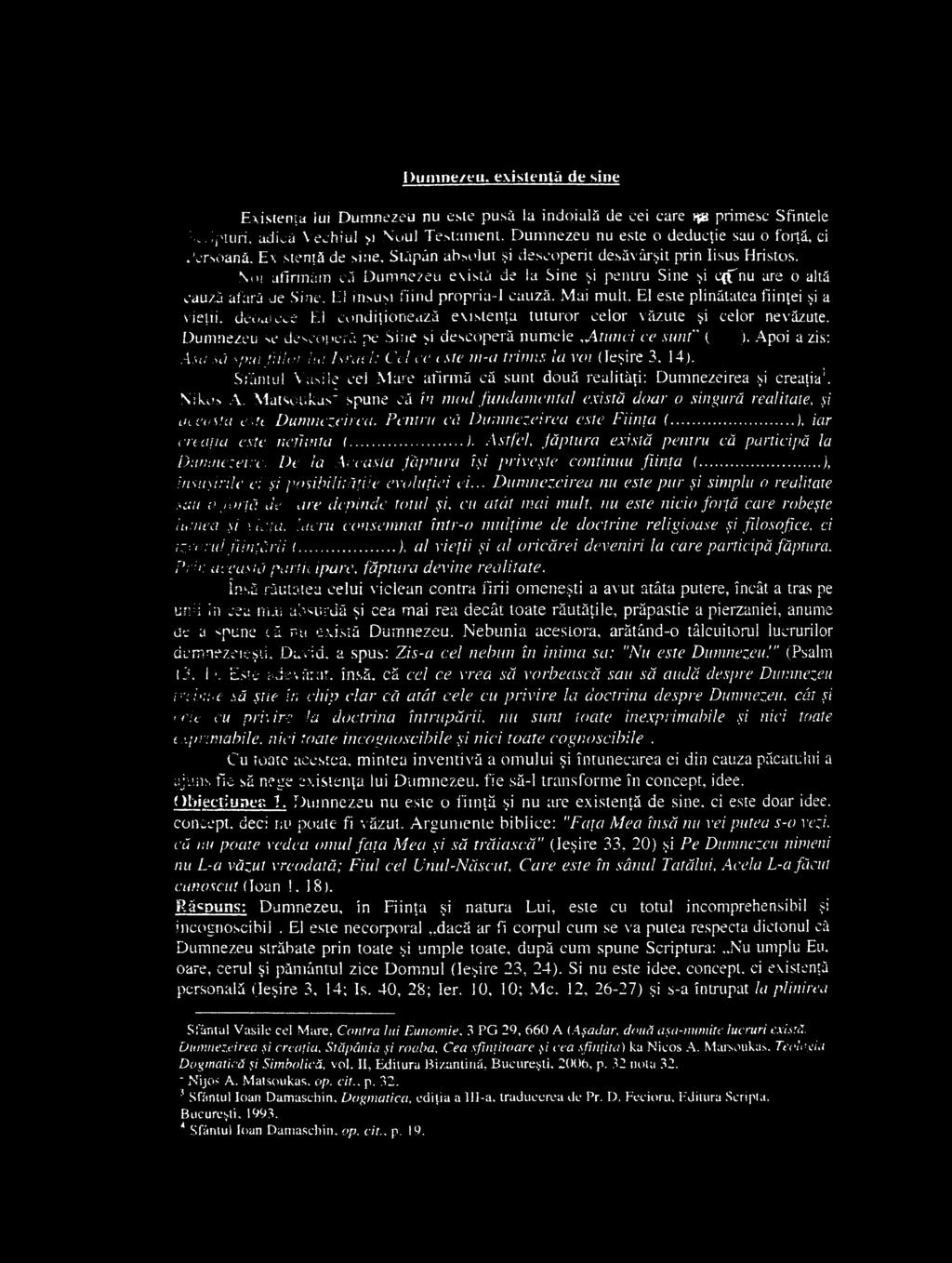 Dumnezeu, existentă de sine Existenţa lui Dumnezeu nu este pusă la îndoială de cei care iţs primesc Sfintele Scripturi, adică Vechiul şi Noul Testament.