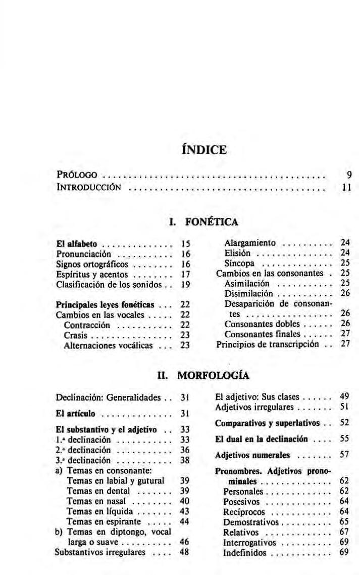 ÍNDICE PRÓLOGO INTRODUCCIÓN 9 11 I. FONÉTICA El alfabeto 15 Pronunci ación 16 Signos ortográficos 16 Espíritus y acentos 17 Clasificación de los sonidos,. 19 Principales leyes fonéticas.