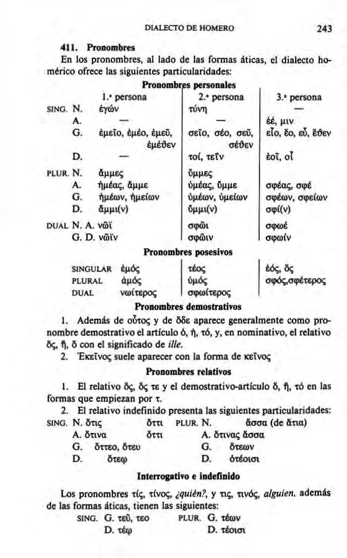 DIALECTO DE HOMERO 243 411. Pronombres En los pronombres, al lado de las formas áticas, el dialecto homérico ofrece las siguientes particularidades: Pronombres personales 1. persona 2. persona 3.