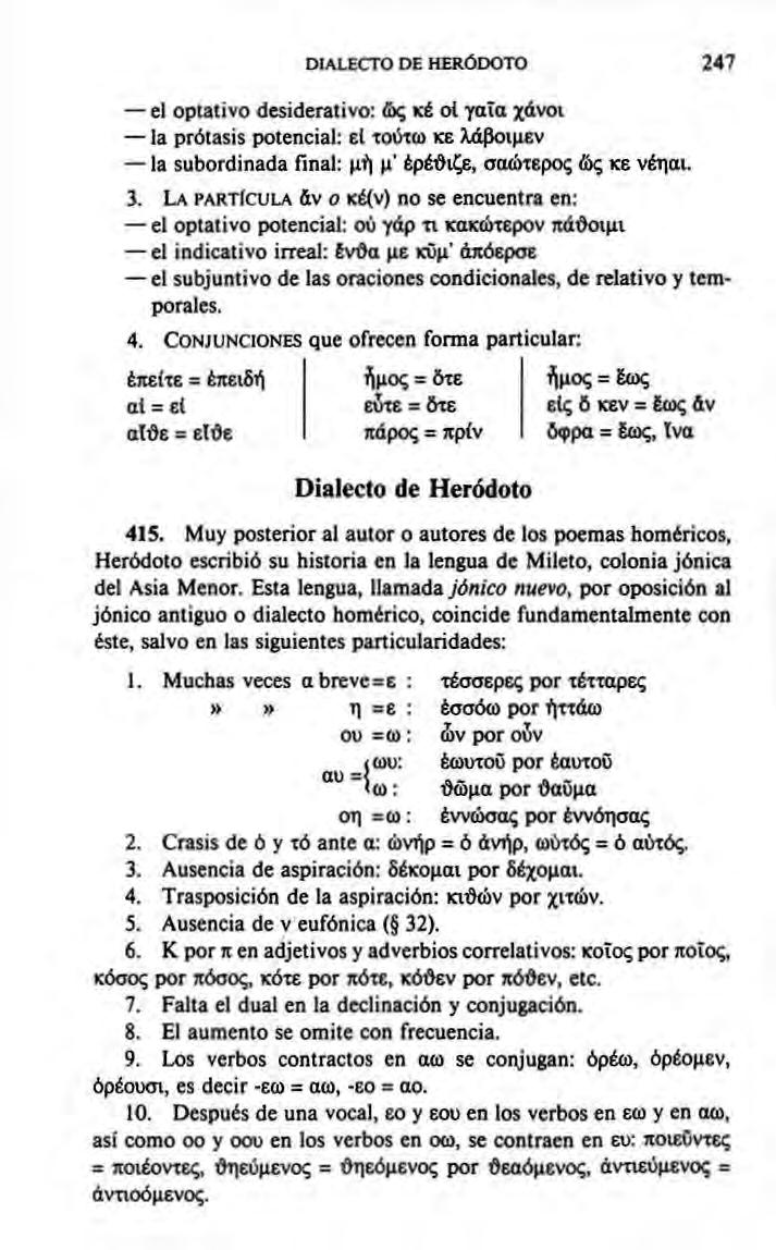 DIALECTO DE HERÓDOTO 247 el optativo desiderativo: ώς icé oí γαία χάνοι la protasis potencial: εί τούτω κε λάβοιμεν la subordinada final: μή μ' ερέθιζε, σαώτερος &ς κε νέηαι. 3.