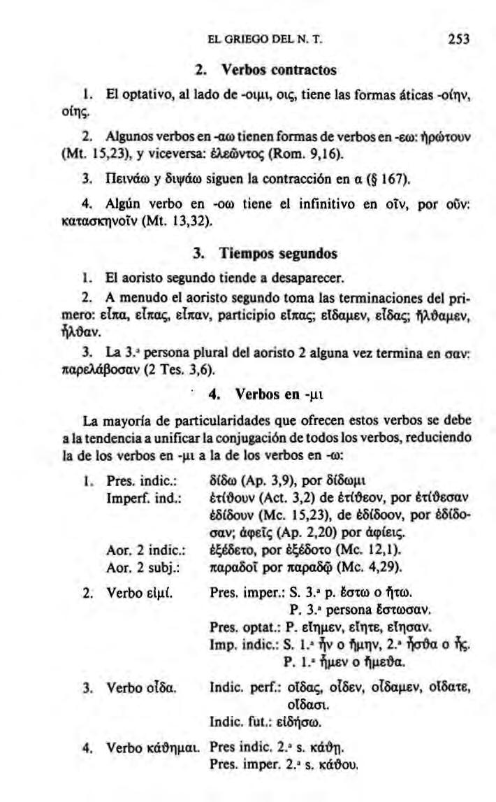 EL GRIEGO DEL Ν. T. 233 2. Verbos contractos ι. El optativo, al lado de -οιμι, οις, tiene las formas áticas -οίην, οίης. 2. Algunos verbos en-αω tienen formas de verbos en-εω:ήρ(ί)τουν (Mt.