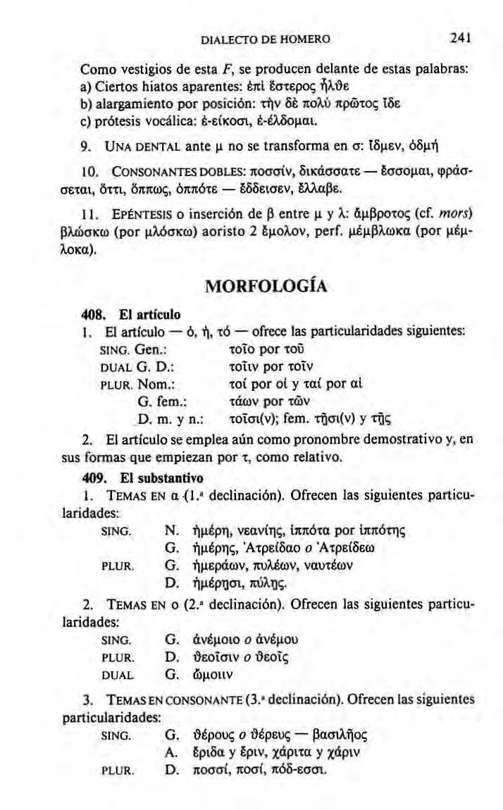 DIALECTO DE HOMERO 241 Como vestigios de esta F, se producen delante de estas palabras: a) Ciertos hiatos aparentes: έπι έστερος ήλΰε b) alargamiento por posición: τήν δέ πολύ πρώτος ϊδε c) prótesis