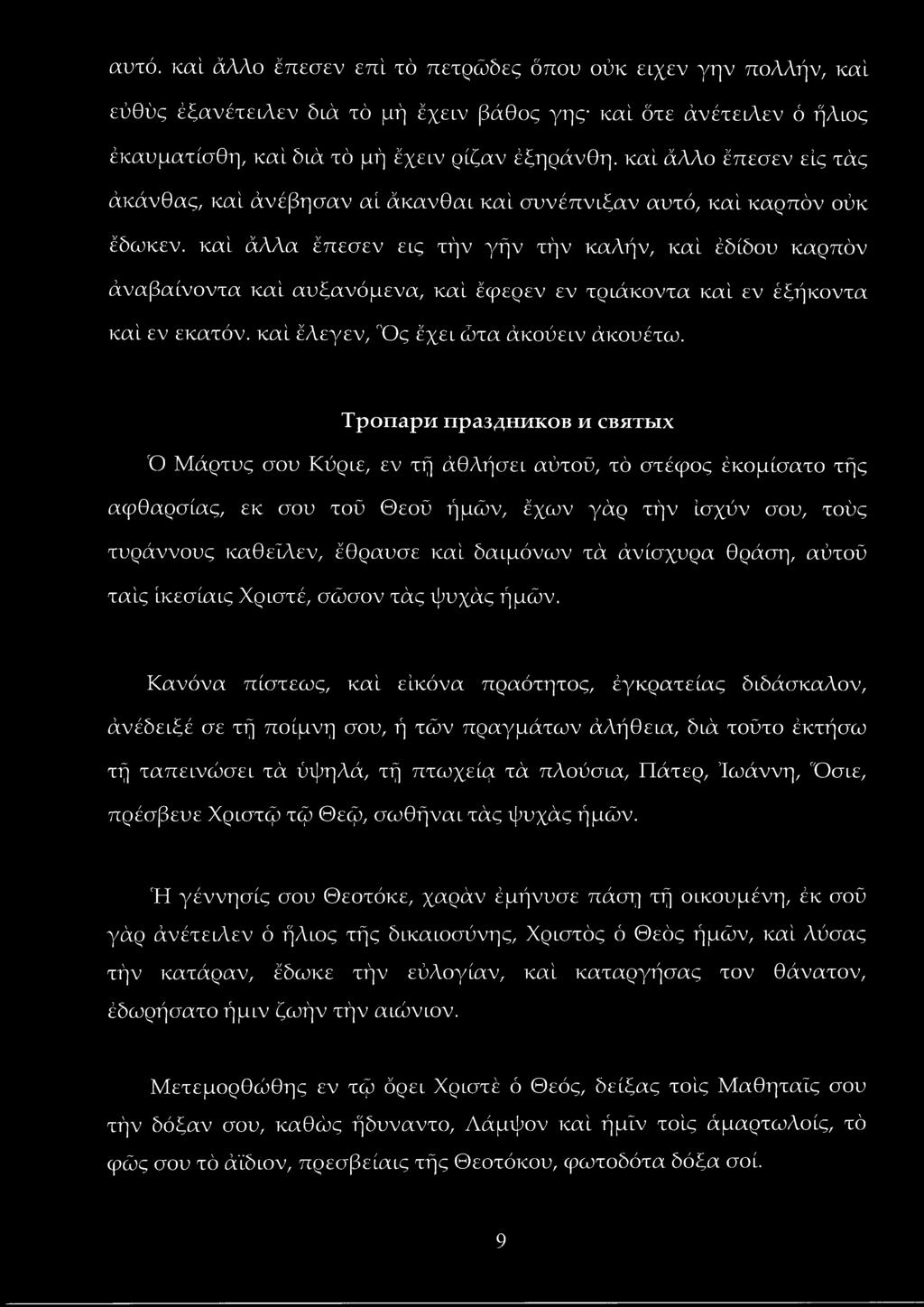 καί άλλα έπεσεν εις τήν γήν τήν καλήν, καί έδίδου καρπόν άναβαίνοντα καί αυξανόμενα, καί έφερεν εν τριάκοντα καί εν έξήκοντα καί εν εκατόν, καί έλεγεν, Ό ς έχει ώτα άκούειν άκουέτω.