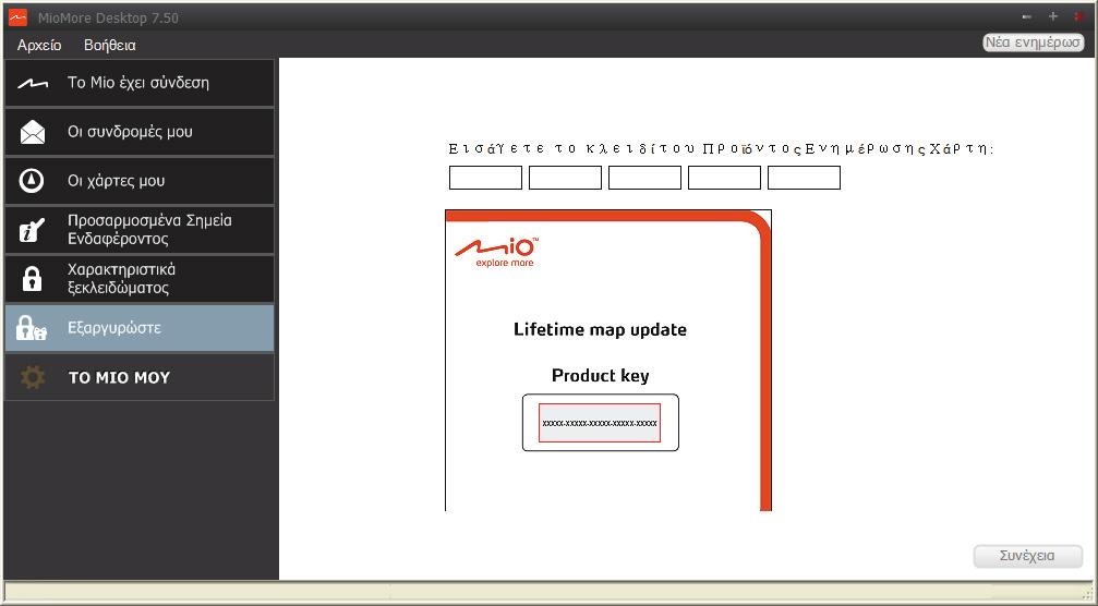 Εξαργυρώστε MioMore Desktop Εξαργυρώστε Για να εξαγοράσετε την υπηρεσία ενημέρωσης χαρτών εφ' όρου ζωής Mio, χρειάζεται να καταχωρήσετε το κλειδί προϊόντος χρησιμοποιώντας την εφαρμογή Εξαγορά.