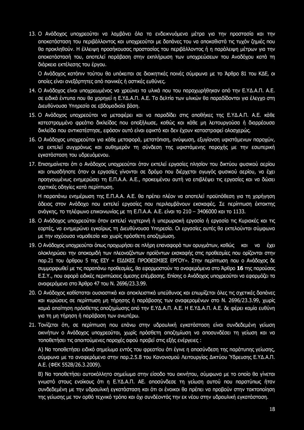 13. Ο Ανάδοχος υποχρεούται να λαμβάνει όλα τα ενδεικνυόμενα μέτρα για την προστασία και την αποκατάσταση του περιβάλλοντος και υποχρεούται με δαπάνες του να αποκαθιστά τις τυχόν ζημιές που θα