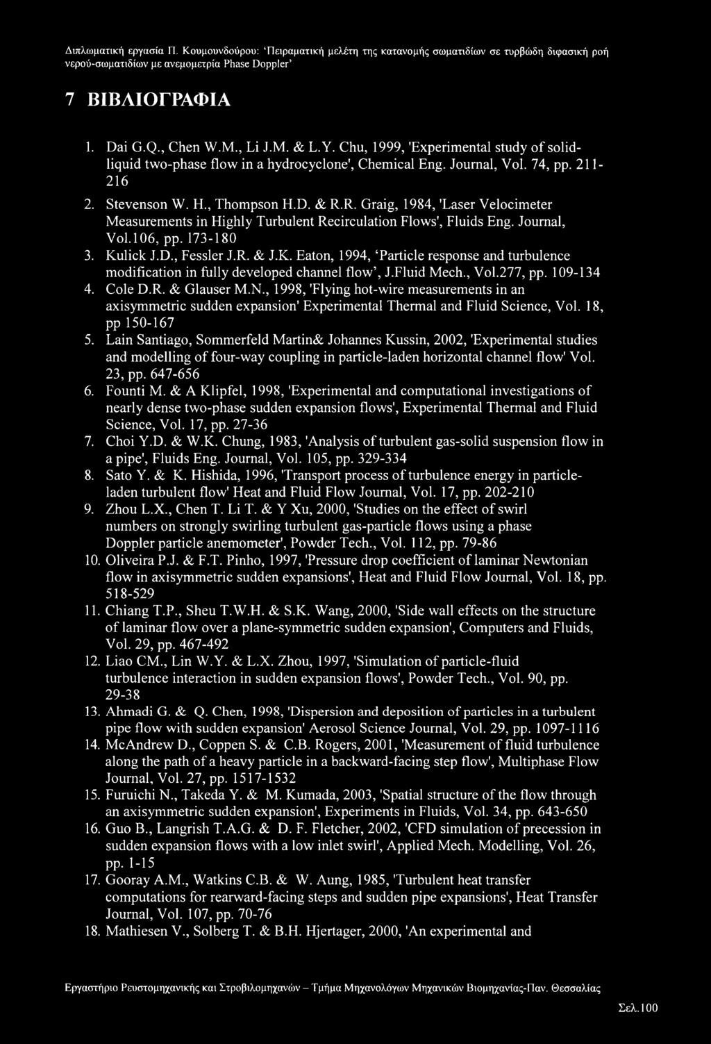 lick J.D., Fessler J.R. & J.K. Eaton, 1994, Particle response and turbulence modification in fully developed channel flow, J.Fluid Mech., Vol.277, pp. 109-134 4. Cole D.R. & Glauser M.N.