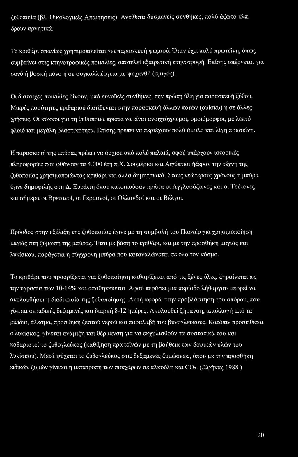 Οι δίστοιχες ποικιλίες δίνουν, υπό ευνοϊκές συνθήκες, την πρώτη ύλη για παρασκευή ζύθου. Μικρές ποσότητες κριθαριού διατίθενται στην παρασκευή άλλων ποτών (ουίσκυ) ή σε άλλες χρήσεις.