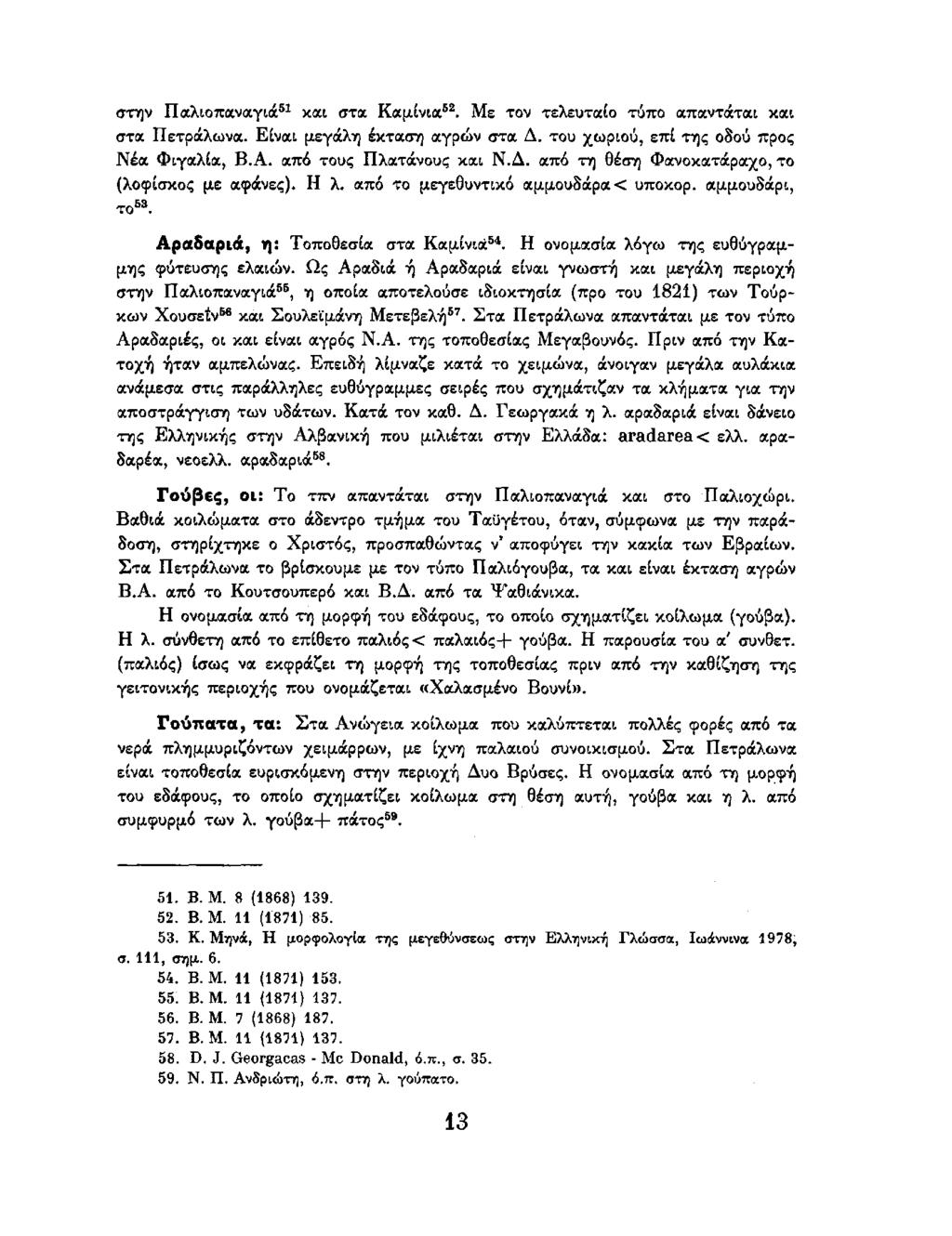 στην Παλιοπαναγιά 51 και στα Καμίνια 62. Με τον τελευταίο τύπο απαντάται και στα Πετράλωνα. Είναι μεγάλη έκταση αγρών στα Δ. του χωριού, επί της οδού προς Νέα Φιγαλία, Β. Α. από τους Πλατάνους και Ν.