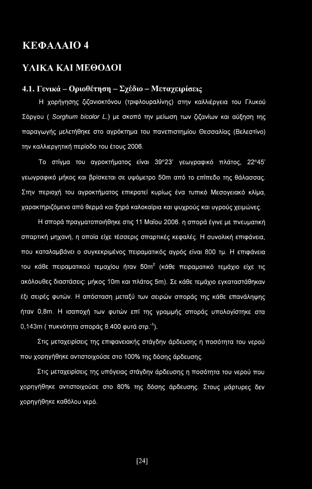 ΚΕΦΑΛΑΙΟ 4 ΥΛΙΚΑ ΚΑΙ ΜΕΘΟΔΟΙ 4.1. Γενικά - Οριοθέτηση - Σχέδιο - Μεταχειρίσεις Η χορήγησης ζιζανιοκτόνου (τριφλουραλίνης) στην καλλιέργεια του Γλυκού Σόργου ( Sorghum bicolor L.