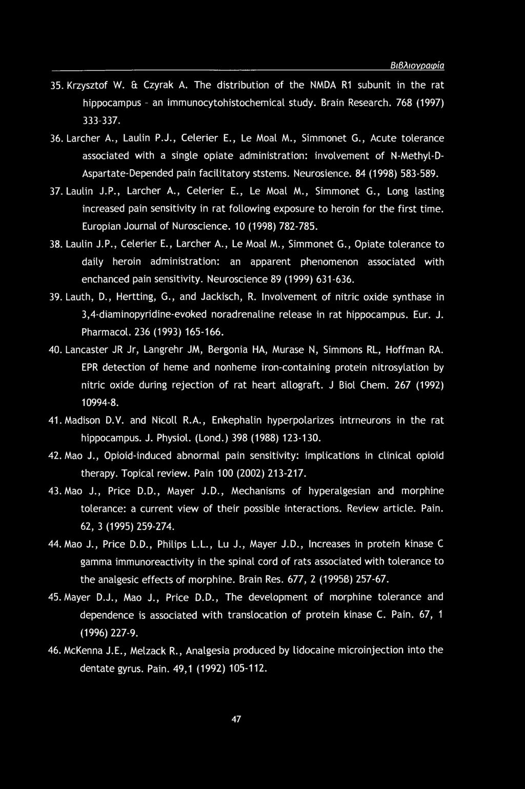 Βιβλιογραφία 35. Krzysztof W. & Czyrak A. The distribution of the NMDA R1 subunit in the rat hippocampus - an immunocytohistochemical study. Brain Research. 768 (1997) 333-337. 36. Larcher A.