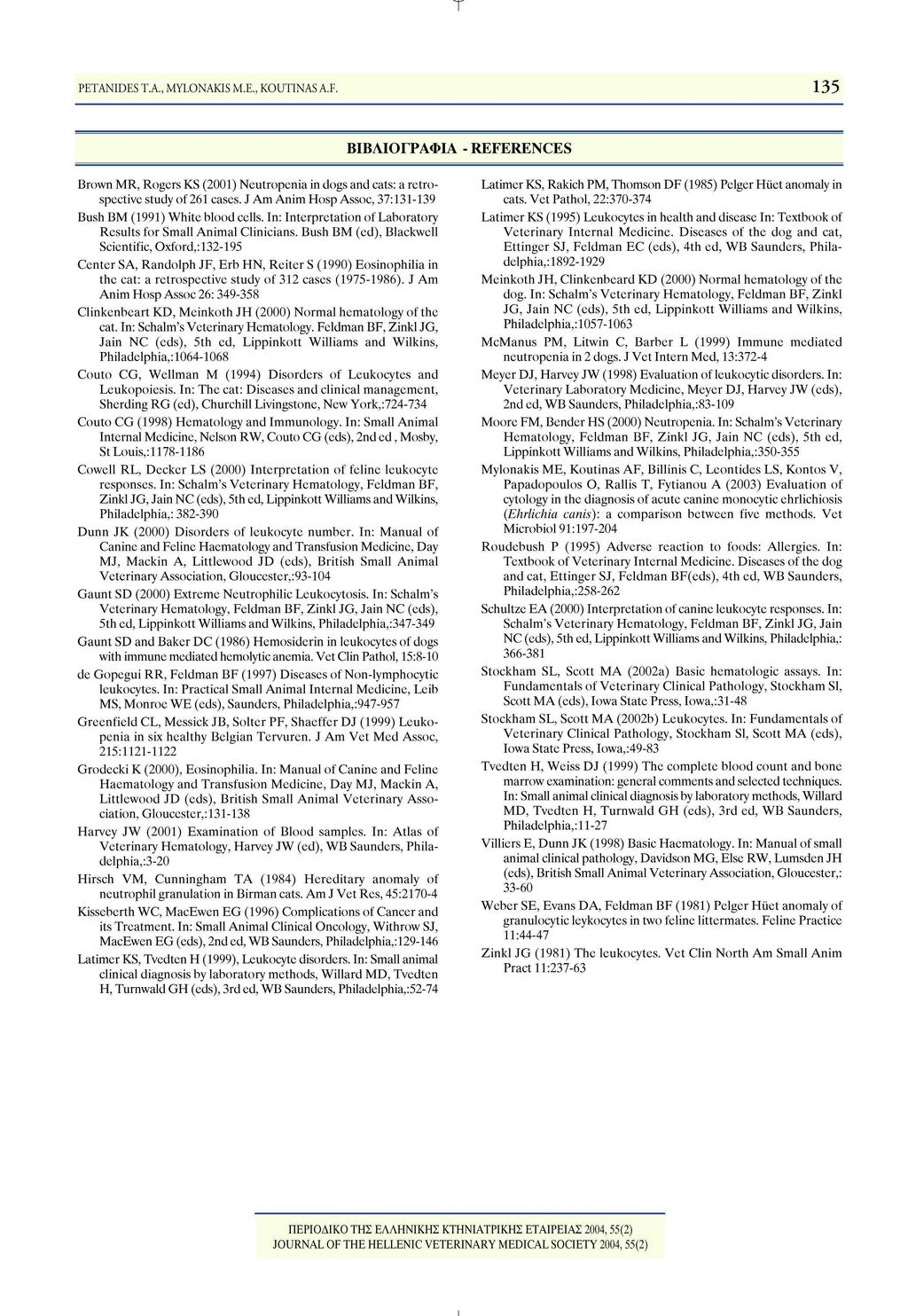 τ PETANIDES Τ.Α., MYLONAKIS M.E., KOUTINAS A.F. 135 ΒΙΒΛΙΟΓΡΑΦΙΑ - REFERENCES Brown MR, Rogers KS (2001) Neutropenia in dogs and cats: a retrospective study of 261 cases.