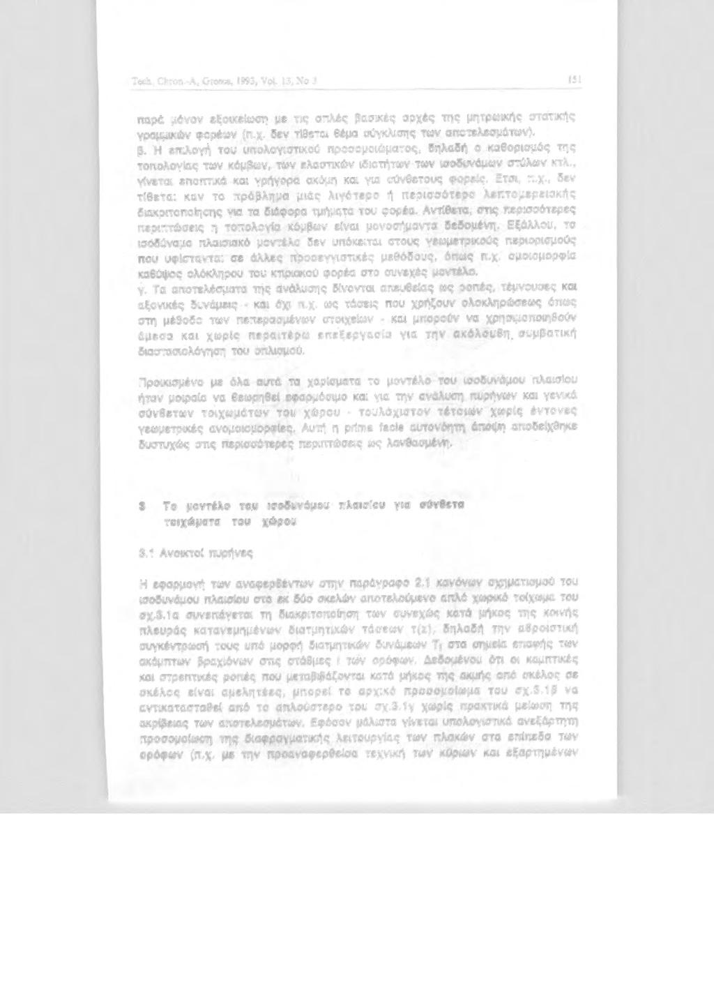 Tech. Chron.-A, Greece, 1993, ν Ι. 13, Ν 3 151 παρό μόνν εξκεωση με τς απλές βασκές αρχές της μητρωκής στατκής γραμμκών φρέων (π. χ. δεν τθετα θέμα σύγκλσης των απτελεσμότων). β. Η επλ-νf τυ υπλγστκύ πρσμώματς, δηλαδή καθρσμός της τπλγας των κόμβων, των ελαστκών δηίτων των σδυνόμων στύλων κτλ.