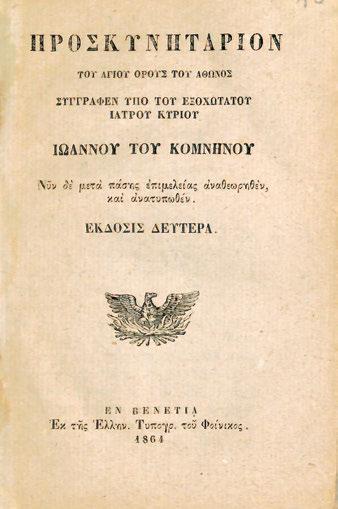 328 329 328 ΚΟΜΝΗΝΟΣ, Ἰωάννης. Προσκυνητάριον τοῦ Ἁγίου Ὄρους τοῦ Ἄθωνος, νῦν μετά πάσης ἐπιμελείας ἀναθεωρηθέν καί ἀνατυπωθέν, ἔκδοσις δευτέρα. Βενετία, Φοῖνιξ, 1864. 8 ο, 93 σ.