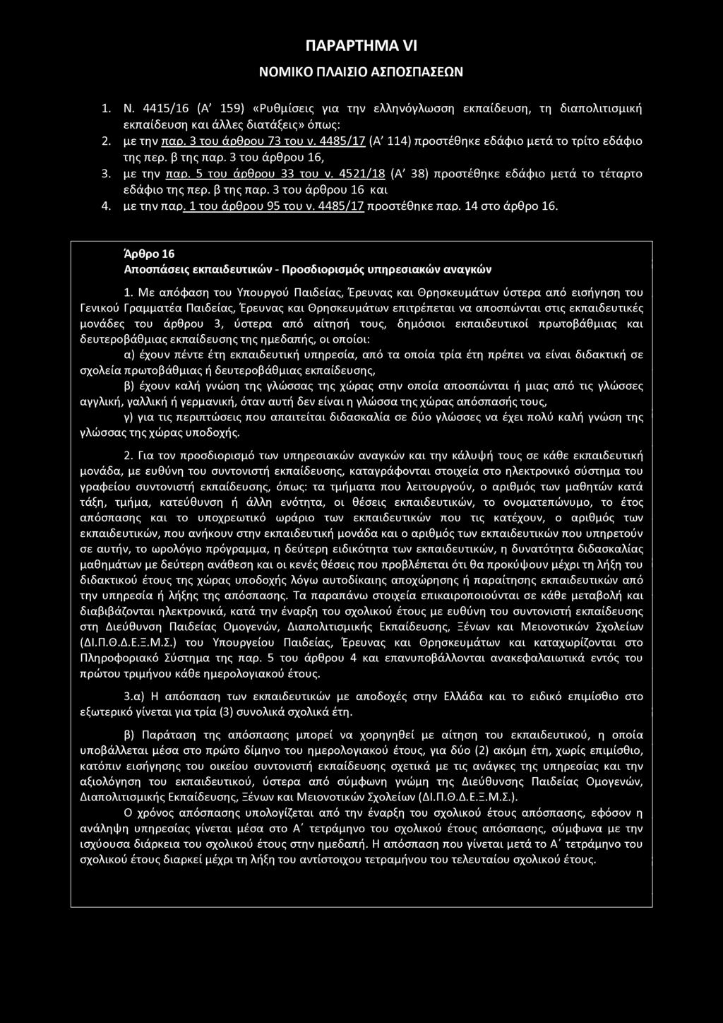 3, ύστερα από αίτησή τους, δημόσιοι εκπαιδευτικοί πρωτοβάθμιας και δευτεροβάθμιας εκπαίδευσης της ημεδαπής, οι οποίοι: α) έχουν πέντε έτη εκπαιδευτική υπηρεσία, από τα οποία τρία έτη πρέπει να είναι