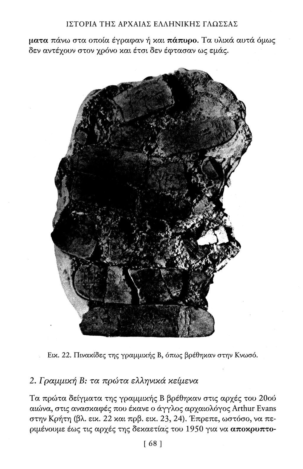 ΙΣΤΟΡΙΑ ΤΗΣ ΑΡΧΑΙΑΣ ΕΑΑΗΝΙΚΗΣ ΓΛΩΣΣΑΣ ματα πάνω στα οποία έγραφαν ή και πάπυρο. Τα υλικά αυτά όμως δεν αντέχουν στον χρόνο και έτσι δεν έφτασαν ως εμάς. Εικ. 22.