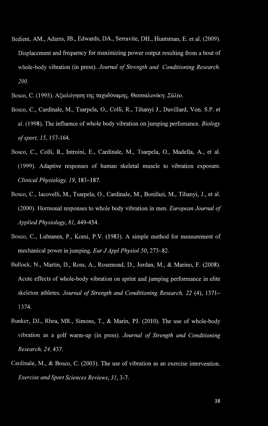 Bedient. AM., Adams, JB., Edwards, DA., Serravite, DH., Huntsman, E. et al. (2009). Displacement and frequency for maximizing power output resulting from a bout of whole-body vibration (in press).