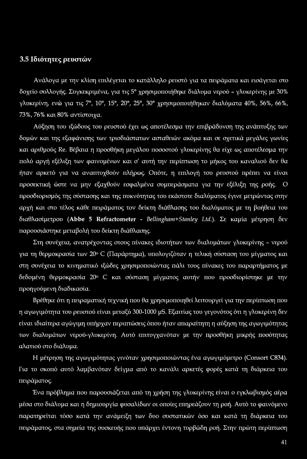 Αύξηση του ιξώδους του ρευστού έχει ως αποτέλεσμα την επιβράδυνση της ανάπτυξης των δομών και της εξαφάνισης των τρισδιάστατων ασταθειών ακόμα και σε σχετικά μεγάλες γωνίες και αριθμούς Re.
