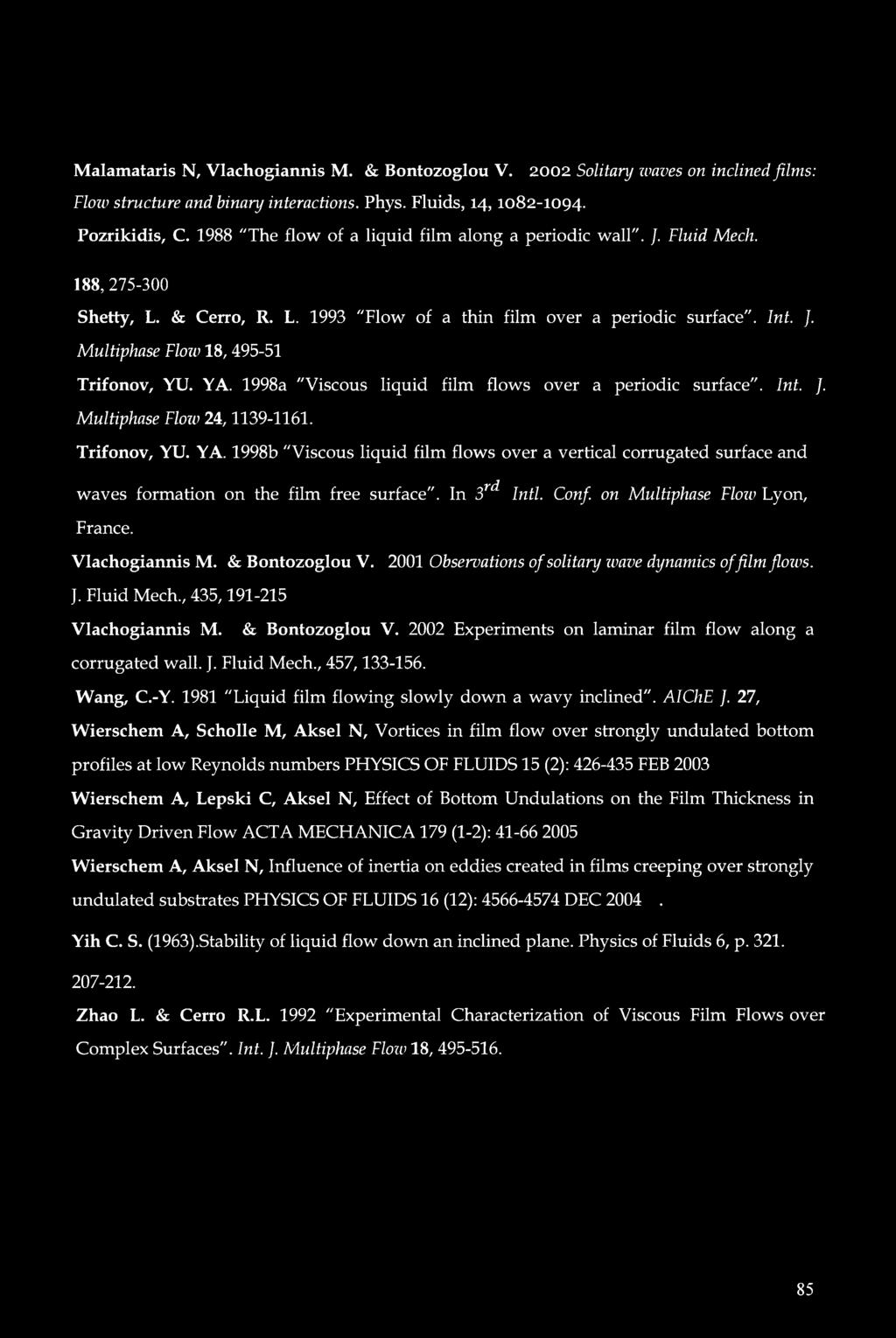 Multiphase Flow 18,495-51 Trifonov, YU. YA. 1998a "Viscous liquid film flows over a periodic surface". Int. J. Multiphase Flow 24,1139-1161. Trifonov, YU. YA. 1998b "Viscous liquid film flows over a vertical corrugated surface and rd waves formation on the film free surface".