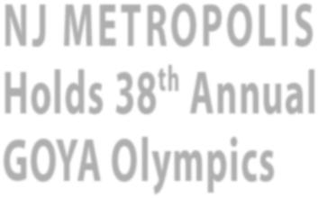 JUNE 2007 NJ METROPOLIS Holds 38 th Annual GOYA Olympics KENILWORTH, N.J. The 2007 GOYA Olympics of the Metropolis of New Jersey were held Memorial Day Weekend in Elizabeth, N.J., with participating athletes surpassing last year s total.