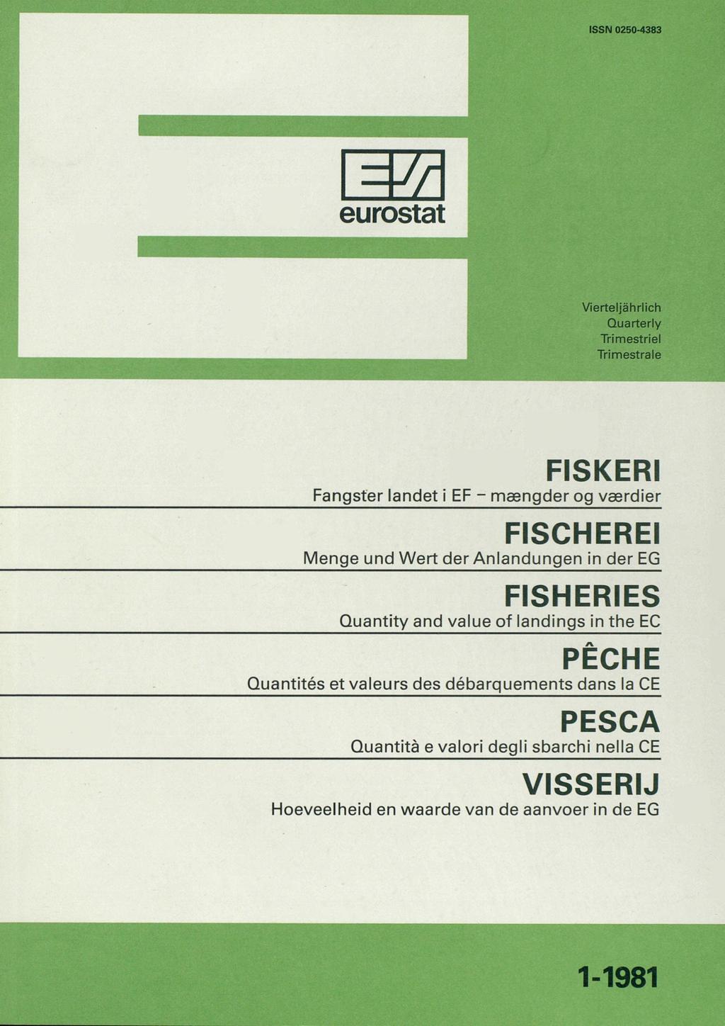 ISSN 0504383 eurostat Vierteljährlich Quarterly Trimestriel Trimestrale FISKERI Fangster landet i EF mængder og værdier FISCHEREI Menge und Wert der Anlandungen in der EG FISHERIES Quantity