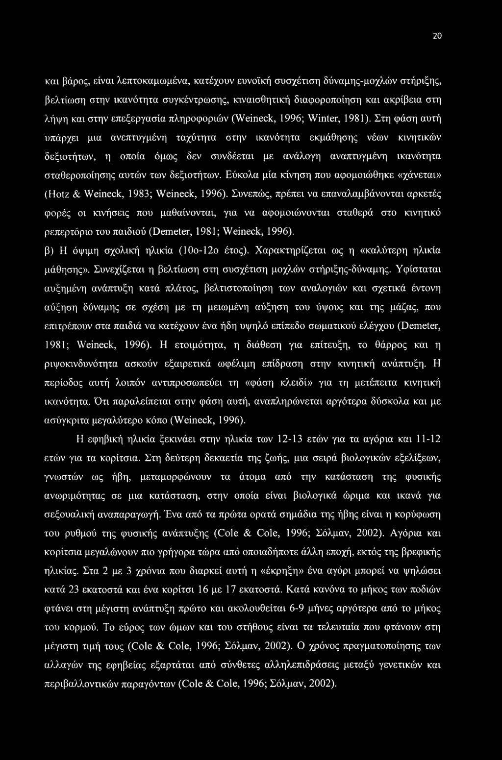 Στη φάση αυτή υπάρχει μια ανεπτυγμένη ταχύτητα στην ικανότητα εκμάθησης νέων κινητικών δεξιοτήτων, η οποία όμως δεν συνδέεται με ανάλογη αναπτυγμένη ικανότητα σταθεροποίησης αυτών των δεξιοτήτων.
