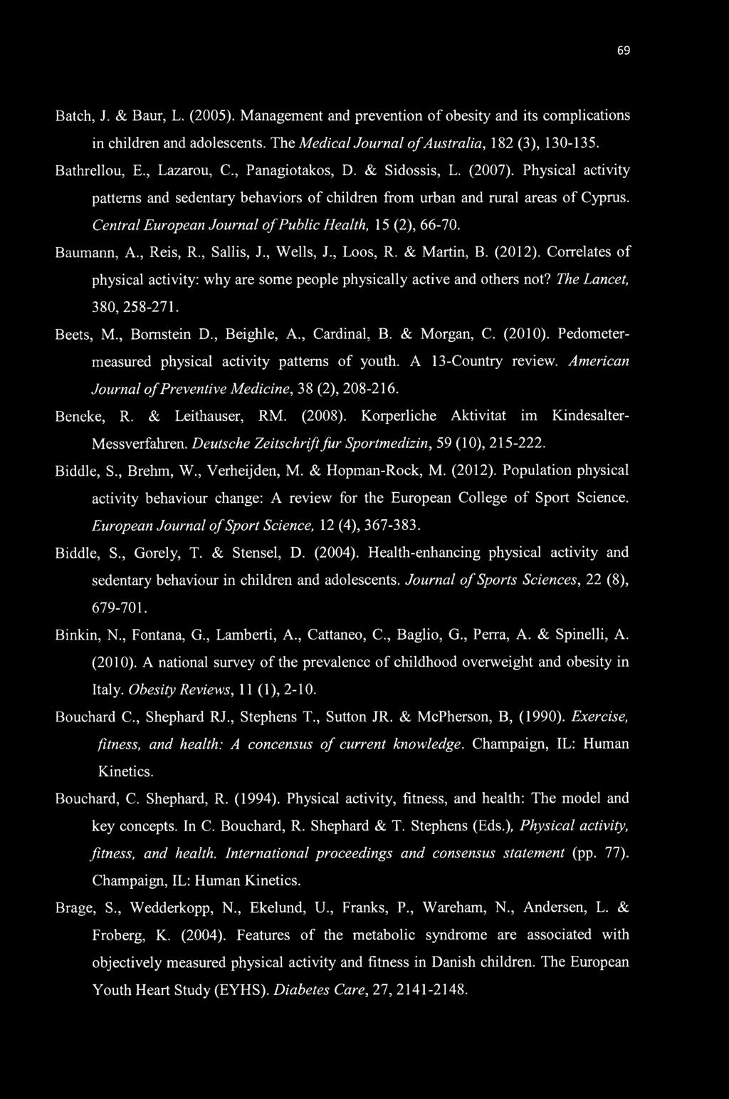 Baumann, A., Reis, R., Sallis, J., Wells, J., Loos, R. & Martin, B. (2012). Correlates of physical activity: why are some people physically active and others not? The Lancet, 380, 258-271. Beets, M.