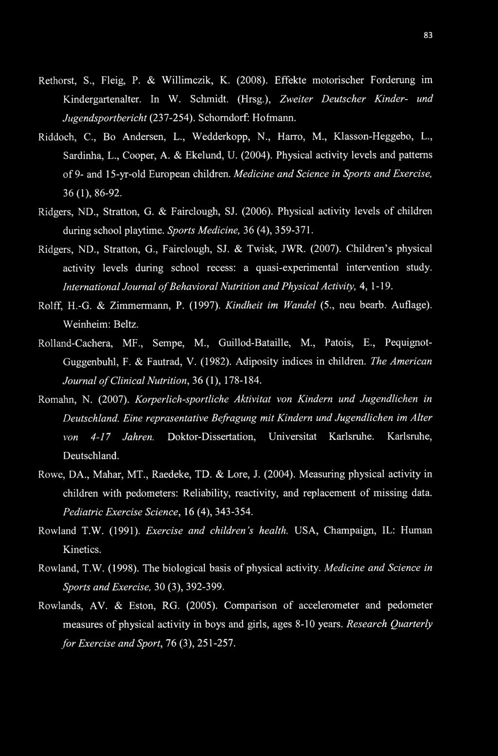 83 Rethorst, S., Fleig, P. & Willimczik, K. (2008). Effekte motorischer Forderung im Kindergartenalter. In W. Schmidt. (Hrsg.), Zweiter Deutscher Kinder- und Jugendsportbericht (237-254).