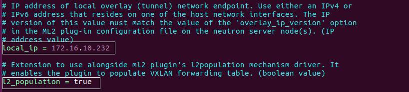 PROVIDER_INTERFACE_NAME: enp2s0 [vxlan] enable_vxlan = True local_ip = OVERLAY_INTERFACE_IP_ADDRESS l2_population = True OVERLAY_INTERFACE_IP_ADDRESS: 172.