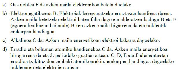15. (02 Uztaila) Sei elementuren atomoetako nukleoen protoi-kopurua hau da: Elementua A B C D E F Protoi-kopurua 8 9 11 12 17 18 Adierazi, erantzuna
