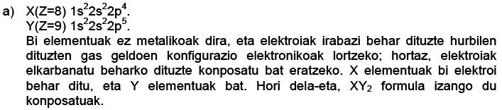 . Datuak: Zenbaki atomikoak: O (Z=8); Ne (Z=10); Ca (Z=20). 59. (15 Uztaila) X eta Y elementuen zenbaki atomikoak 8 eta 9 dira hurrenez hurren.