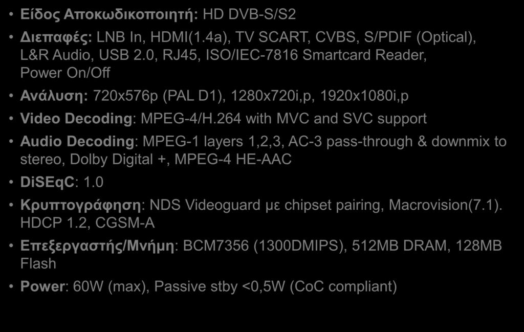 264 with MVC and SVC support Audio Decoding: MPEG-1 layers 1,2,3, AC-3 pass-through & downmix to stereo, Dolby Digital +, MPEG-4 HE-AAC DiSEqC: 1.