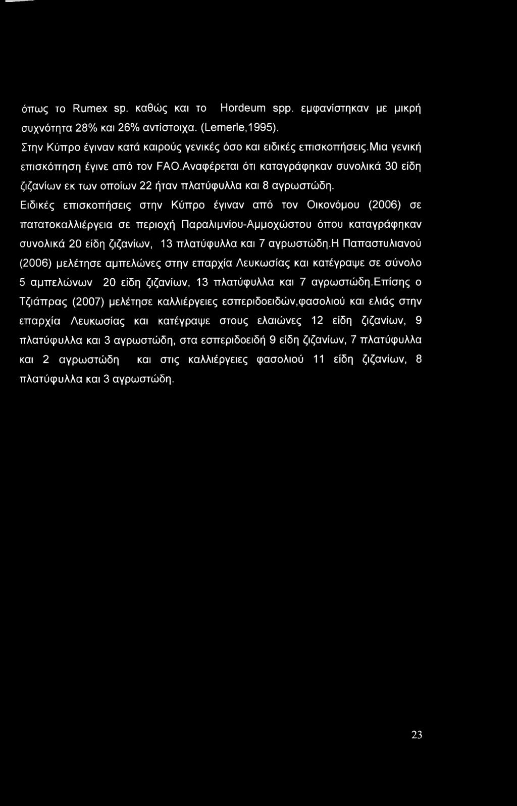 Ειδικές επισκοπήσεις στην Κύπρο έγιναν από τον Οικονόμου (2006) σε πατατοκαλλιέργεια σε περιοχή Παραλιμνίου-Αμμοχώστου όπου καταγράφηκαν συνολικά 20 είδη ζιζανίων, 13 πλατύφυλλα και 7 αγρωστώδη.