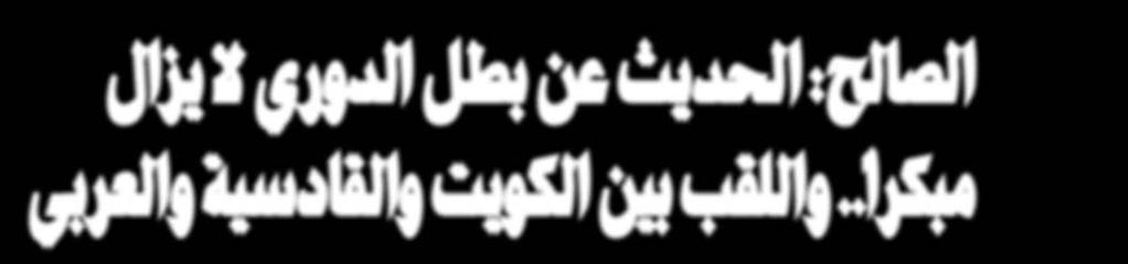 للكرة السورية عبر تواصله مع قراء»األنباء«فكان احلوار التالي: الصالح: احلديث عن بطل الدوري ال يزال مبكرا.