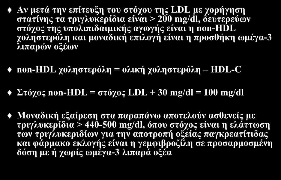 Στόχοι της υπολιπιδαιμικής αγωγής (II) Αν μετά την επίτευξη του στόχου της LDL με χορήγηση στατίνης τα τριγλυκερίδια είναι > 200 mg/dl, δευτερεύων στόχος της υπολιπιδαιμικής αγωγής είναι η non-hdl