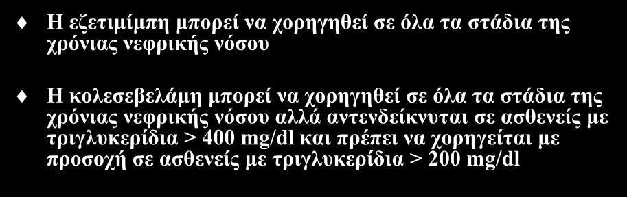 Ασφάλεια Η εζετιμίμπη μπορεί να χορηγηθεί σε όλα τα στάδια της χρόνιας νεφρικής νόσου Η κολεσεβελάμη μπορεί να χορηγηθεί σε όλα τα στάδια της χρόνιας νεφρικής νόσου