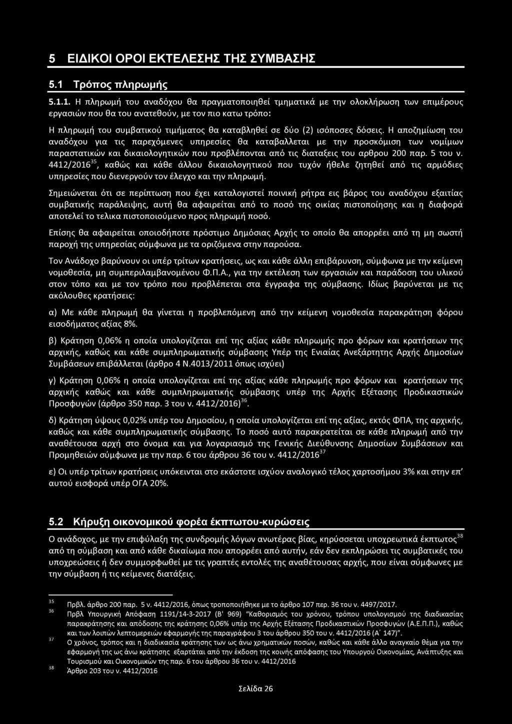 1. Η πληρωμή του αναδόχου θα πραγματοποιηθεί τμηματικά με την ολοκλήρωση των επιμέρους εργασιών που θα του ανατεθούν, με τον πιο κάτω τρόπο: Η πληρωμή του συμβατικού τιμήματος θα καταβληθεί σε δύο