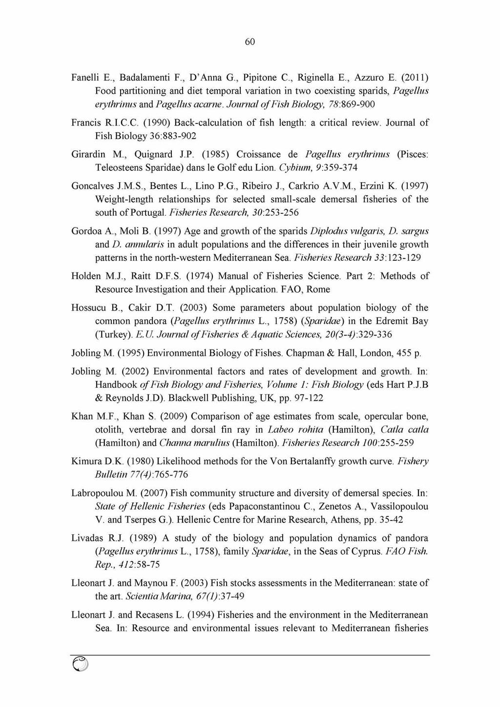 60 Fanelli E., Badalamenti F., D Anna G., Pipitone C., Riginella E., Azzuro E. (2011) Food partitioning and diet temporal variation in two coexisting sparids, Pagellus erythrinus and Pagellus acarne.