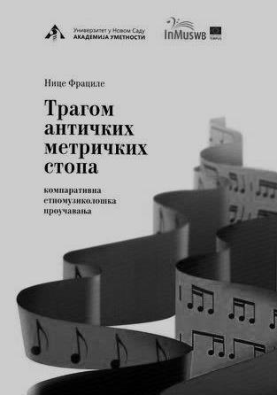 ΒΙΒΛΙΟΚΡΙΣΙΕΣ 217 Nice Fracile, Tragom antičkih metričkih stopa. Komparativna etnomuzikološka proučavanja, [Akademija umetnosti, Univerzitet u Novom Sadu], ed. Alumni, Novi Sad 2014, pp.