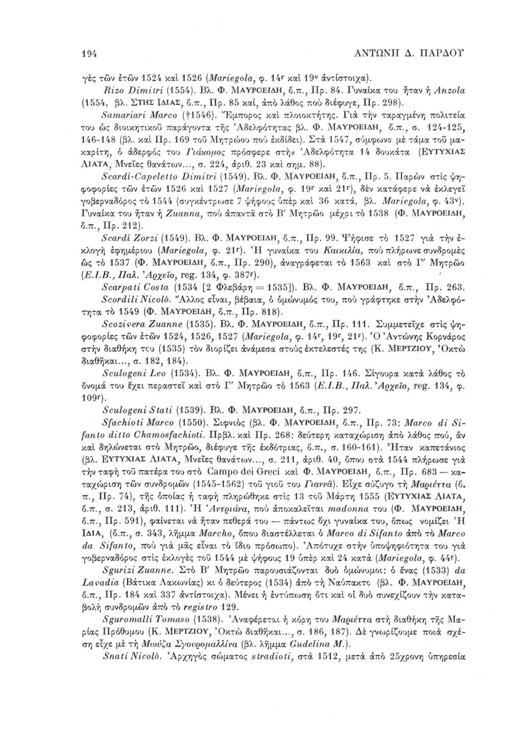 194 ΑΝΤΩΝΗ Δ. ΠΑΡΔΟΥ γές των ετών 1524 και 1526 [Mariegola, φ. 14 r και 19 ν αντίστοιχα). Rizo Dimitri (1554). Βλ. Φ. ΜΑΥΡΟΕΙΔΗ, δ.π., Πρ. 84. Γυναίκα του ήταν ή Anzola (1554, βλ. ΣΤΗΣ ΙΔΙΑΣ ; δ.π., Πρ. 85 καί, άπο λάθος πού διέφυγε, Πρ.