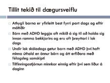 ADHD fyrir. Ef barn með ADHD veit að það fær pening á föstudegi fyrir að vera þægt alla vikuna eru miklar líkur á að það springi á limminu og verði óþægt á mánudegi.