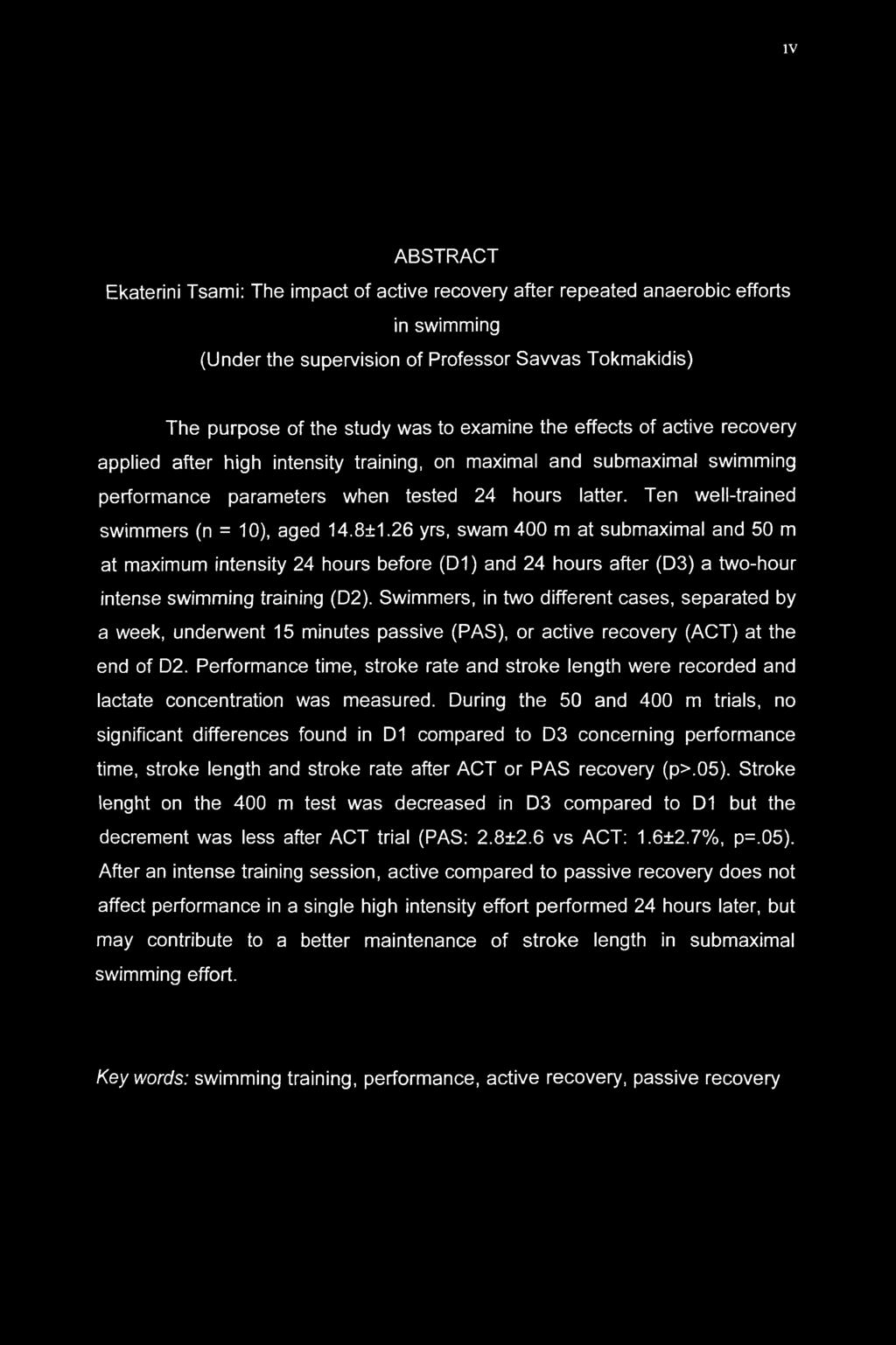 IV ABSTRACT Ekaterini Tsami: The impact of active recovery after repeated anaerobic efforts in swimming (Under the supervision of Professor Savvas Tokmakidis) The purpose of the study was to examine
