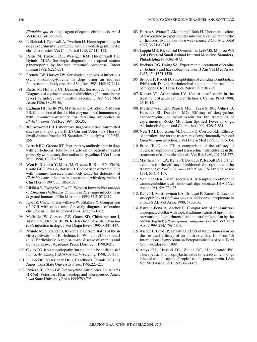 186 Μ.Ε. ΜΥΛΩΝΑΚΗΣ, Χ. ΜΠΙΛΛΙΝΗΣ, Α.Φ. ΚΟΥΤΙΝΑΣ Ehrlichia equi, etiologic agent of equine ehrlichiosis. Am J Vet Res 1974,36:85-88. 88. Lilliehook I, Egenvall A, Twedten H.