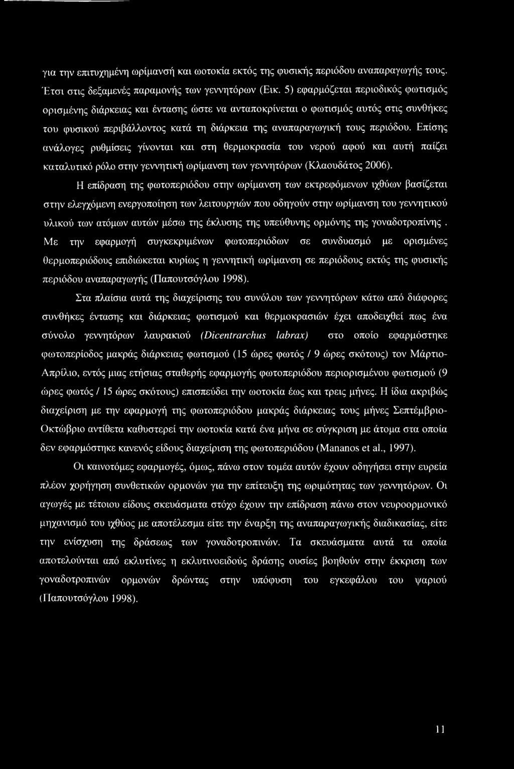 Επίσης ανάλογες ρυθμίσεις γίνονται και στη θερμοκρασία του νερού αφού και αυτή παίζει καταλυτικό ρόλο στην γεννητική ωρίμανσή των γεννητόρων (Κλαουδάτος 2006).
